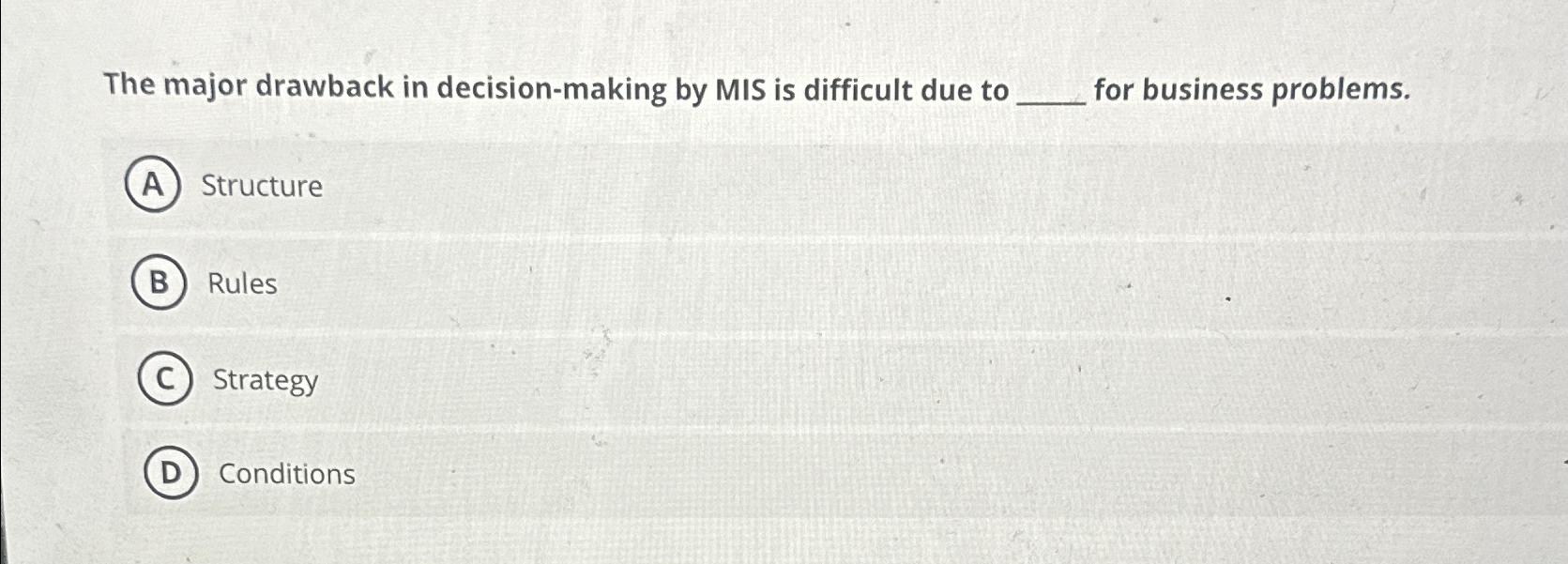  The major drawback in decision-making by MIS is difficult due to