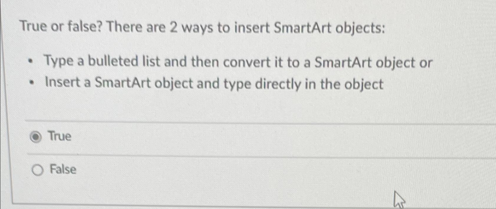  True or false? There are 2 ways to insert SmartArt objects:
