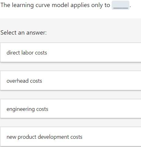  The learning curve model applies only to Select an answer: direct