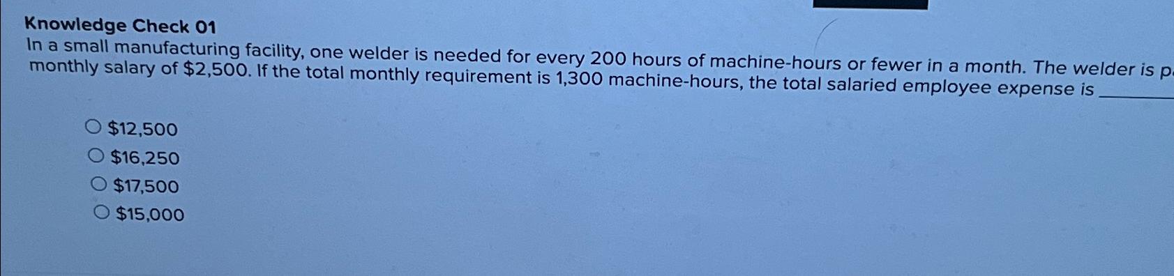  Knowledge Check 01 In a small manufacturing facility, one welder is