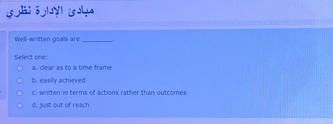 Well-written goals are Select one: a. clear as to a time