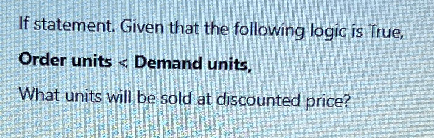  If statement. Given that the following logic is True, Order units