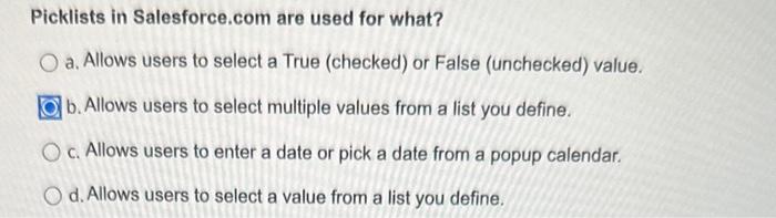  Picklists in Salesforce.com are used for what? a. Allows users to