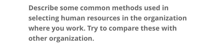  Describe some common methods used in selecting human resources in the