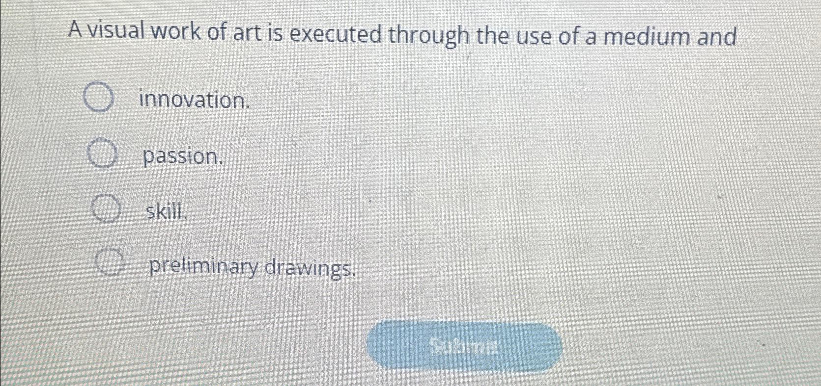  A visual work of art is executed through the use of