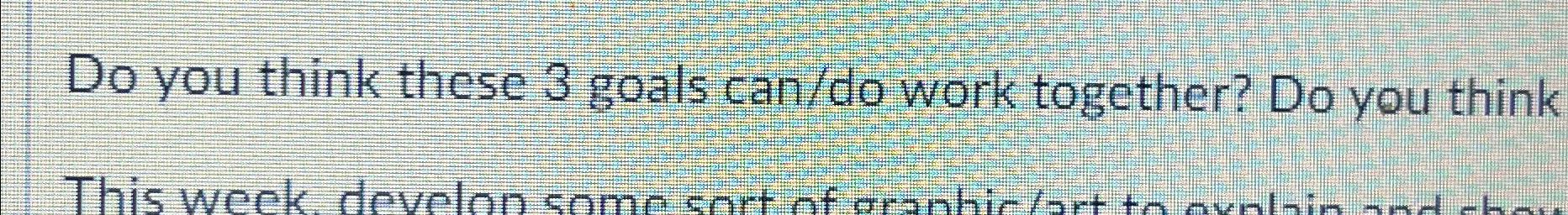  Do you think these 3 goals can/do work together? Do you
