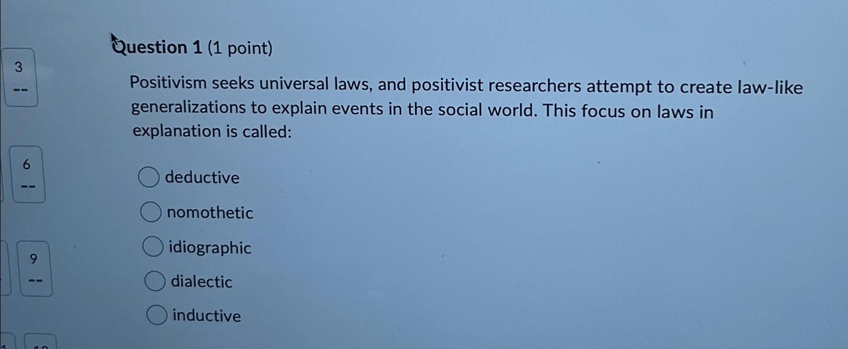  3 Question 1(1 point) Positivism seeks universal laws, and positivist researchers
