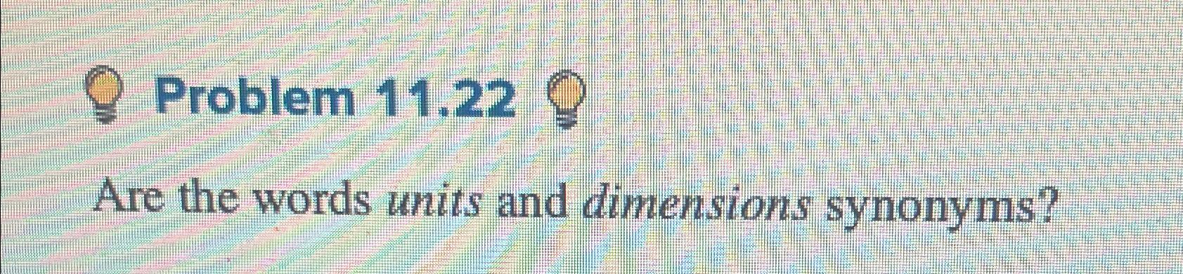  Problem 11.22 Are the words units and dimensions synonyms? 