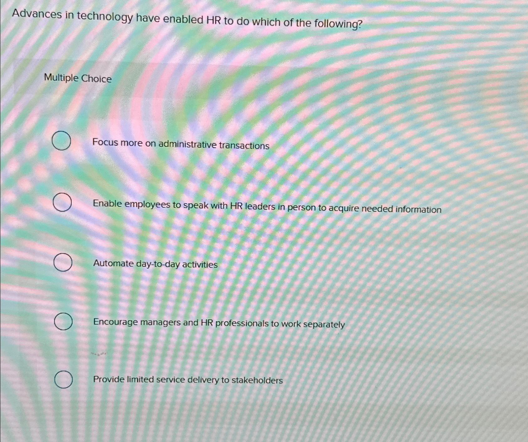  Advances in technology have enabled HR to do which of the