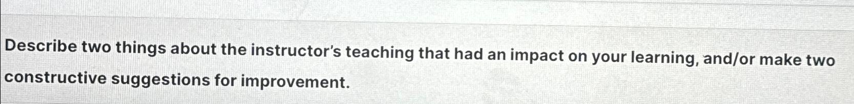  Describe two things about the instructor's teaching that had an impact