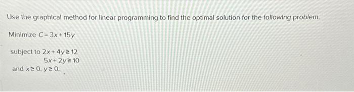  Use the graphical method for linear programming to find the optimal