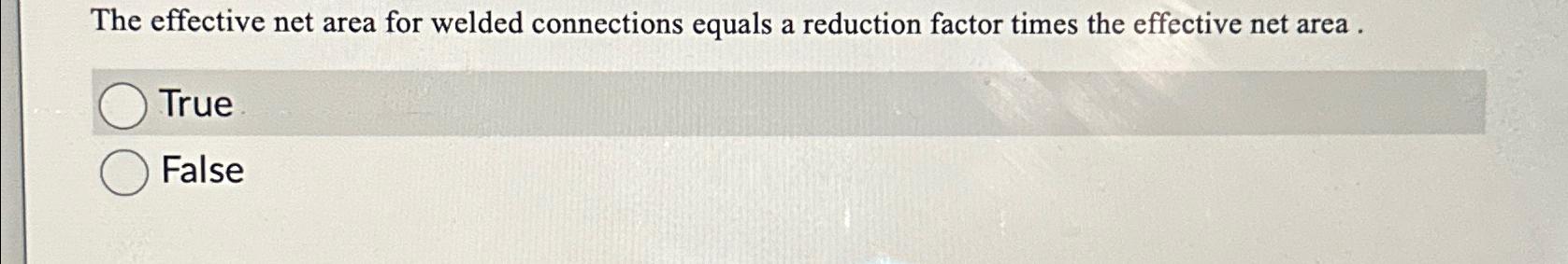  The effective net area for welded connections equals a reduction factor