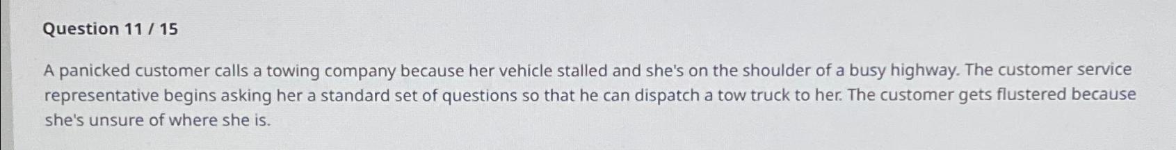  Question 11/15 A panicked customer calls a towing company because her