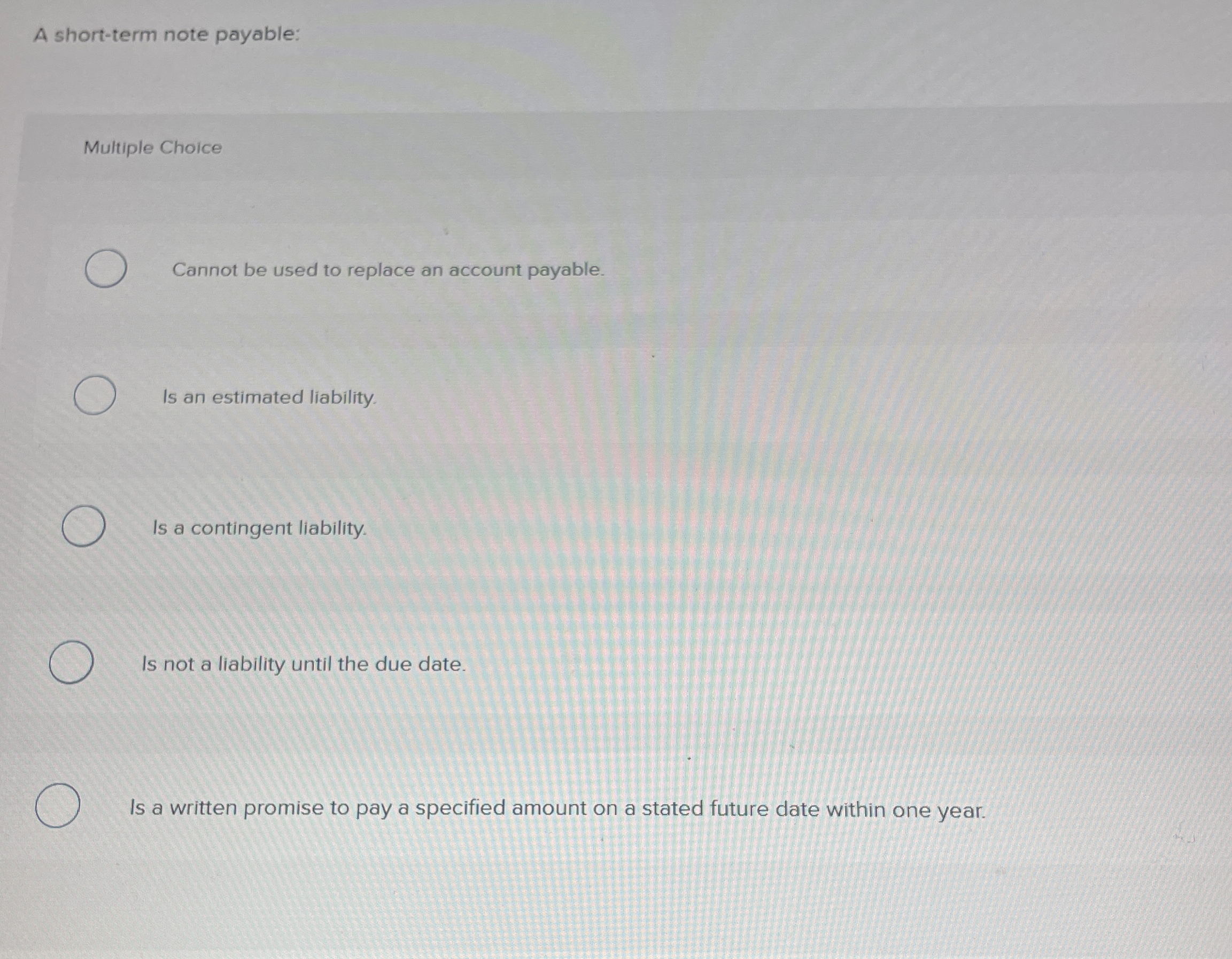  A short-term note payable: Multiple Choice Cannot be used to replace