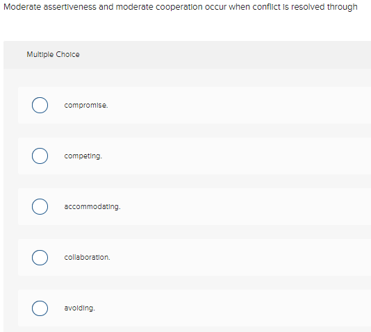  Moderate assertiveness and moderate cooperation occur when conflict is resolved through