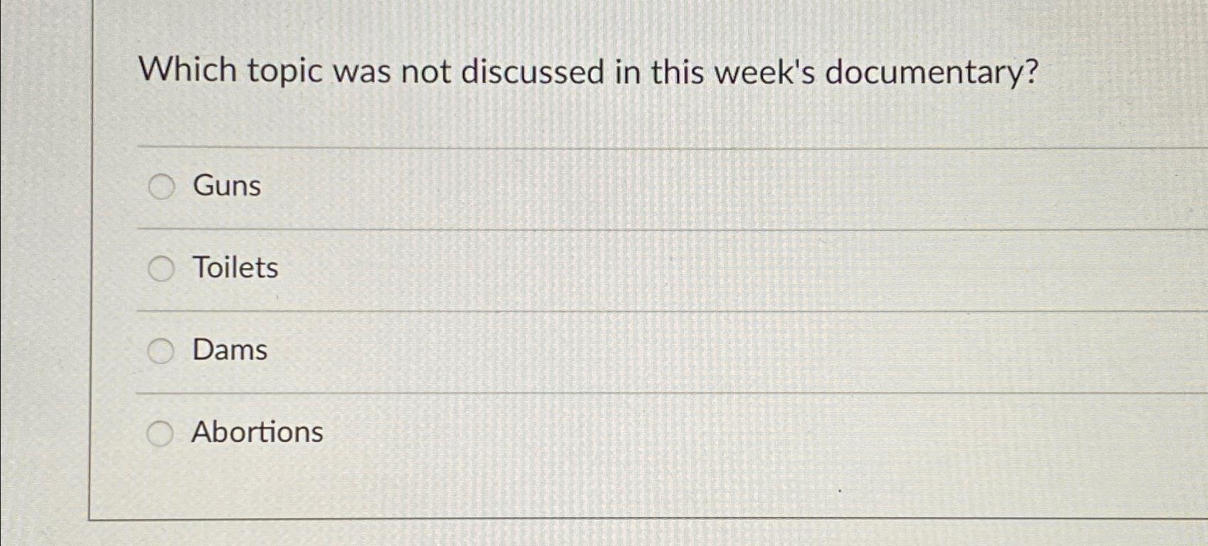  Which topic was not discussed in this week's documentary? Guns Toilets
