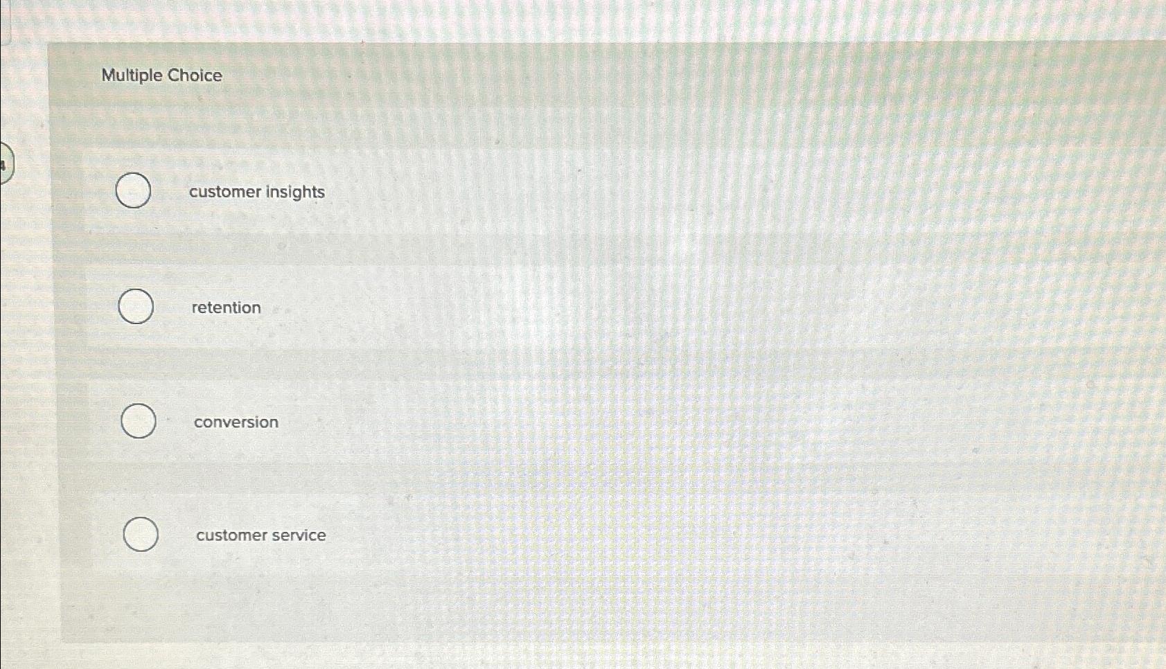  Multiple Choice customer insights retention conversion customer service 