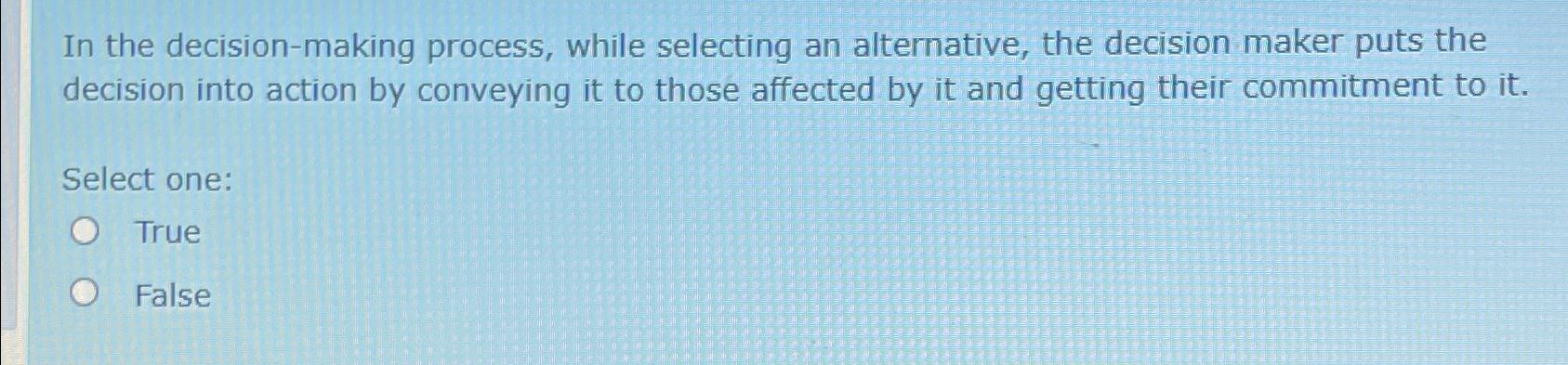  In the decision-making process, while selecting an alternative, the decision maker