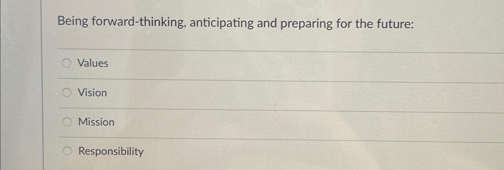  Being forward-thinking, anticipating and preparing for the future: Values Vision Mission