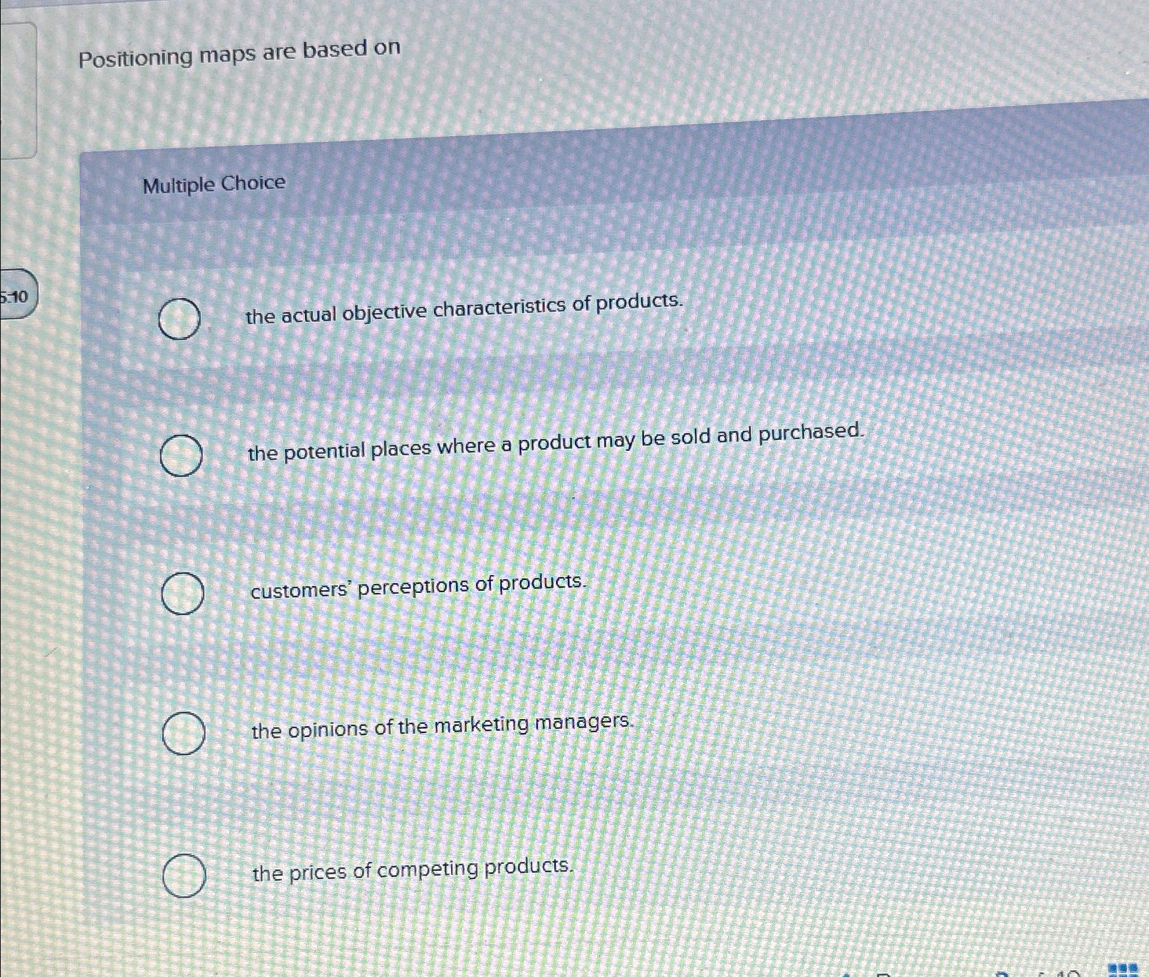 Positioning maps are based on Multiple Choice the actual objective characteristics