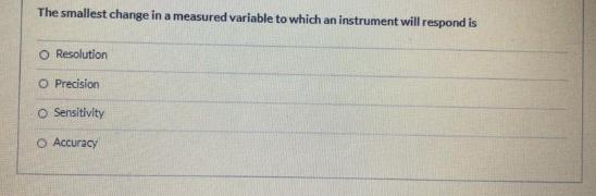  The smallest change in a measured variable to which an instrument