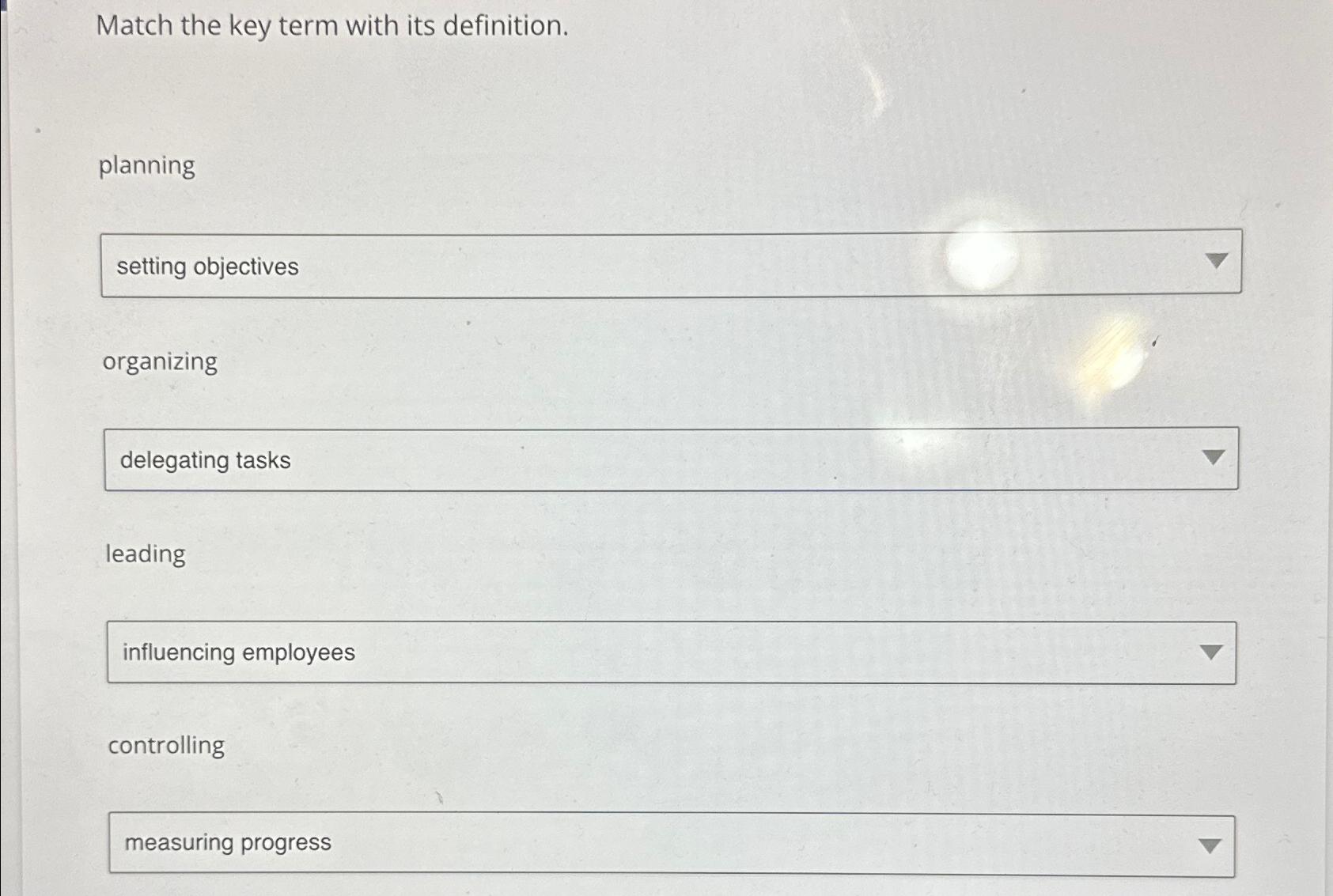  Match the key term with its definition. planning organizing delegating tasks