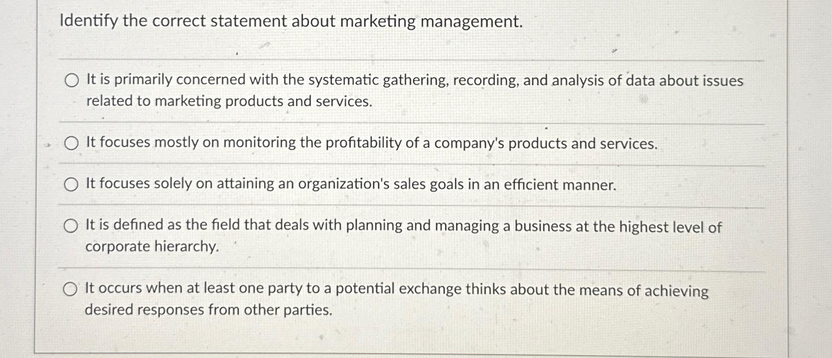  Identify the correct statement about marketing management. It is primarily concerned