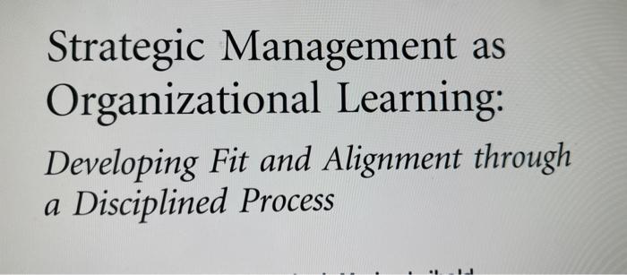  Strategic Management as Organizational Learning: Developing Fit and Alignment through a