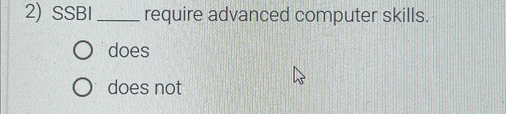  SSBI require advanced computer skills. does does not 