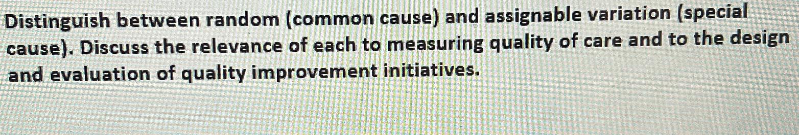  Distinguish between random (common cause) and assignable variation (special cause). Discuss