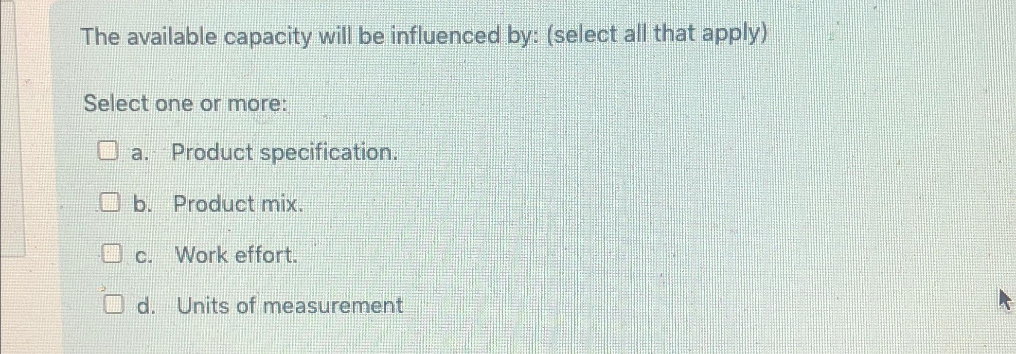  The available capacity will be influenced by: (select all that apply)