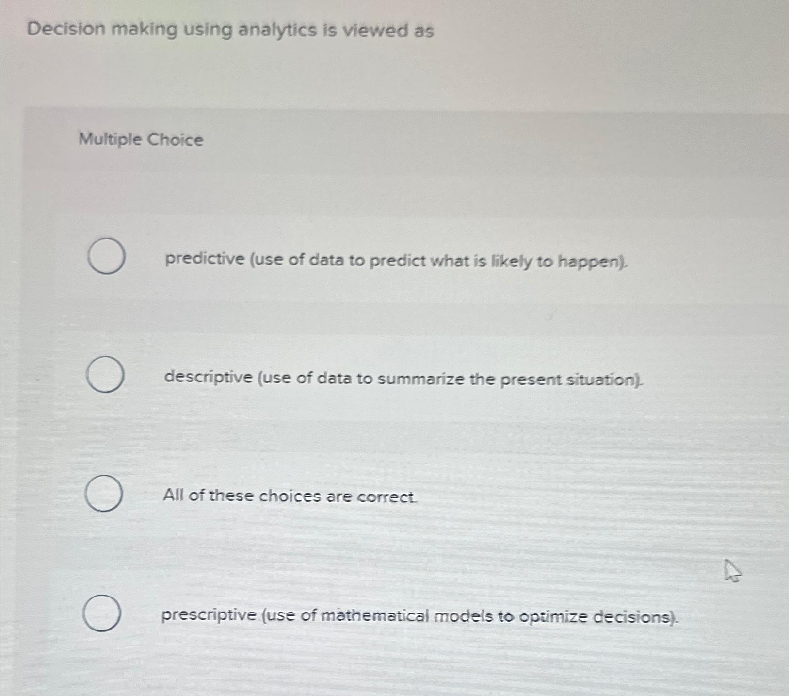  Decision making using analytics is viewed as Multiple Choice predictive (use