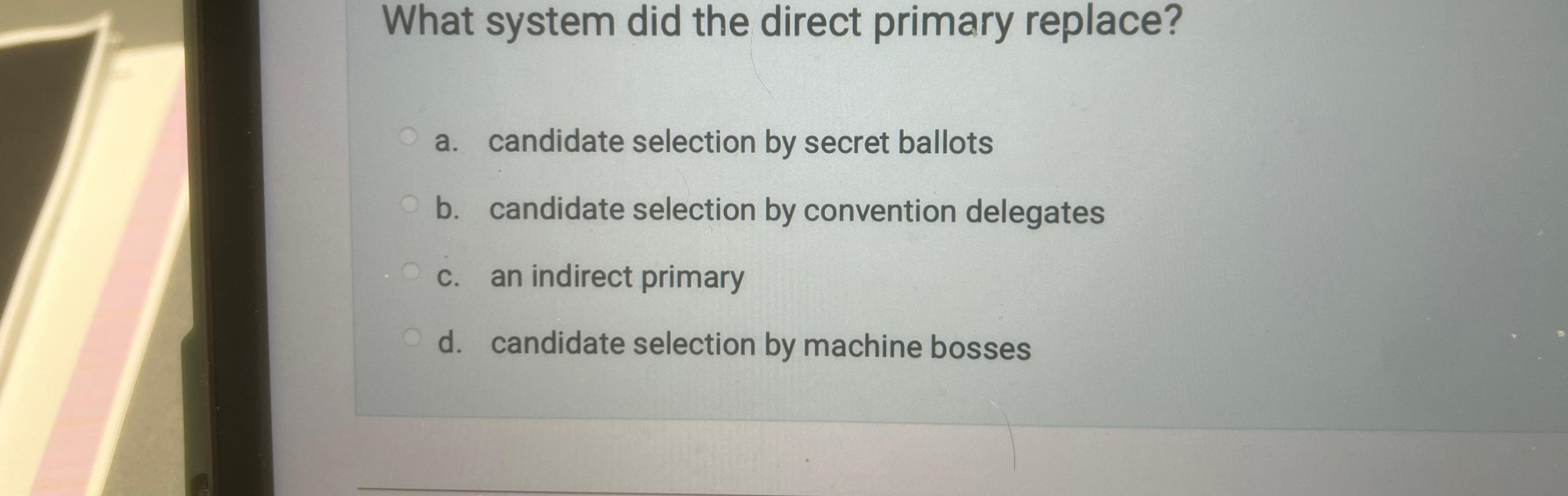  What system did the direct primary replace? a. candidate selection by