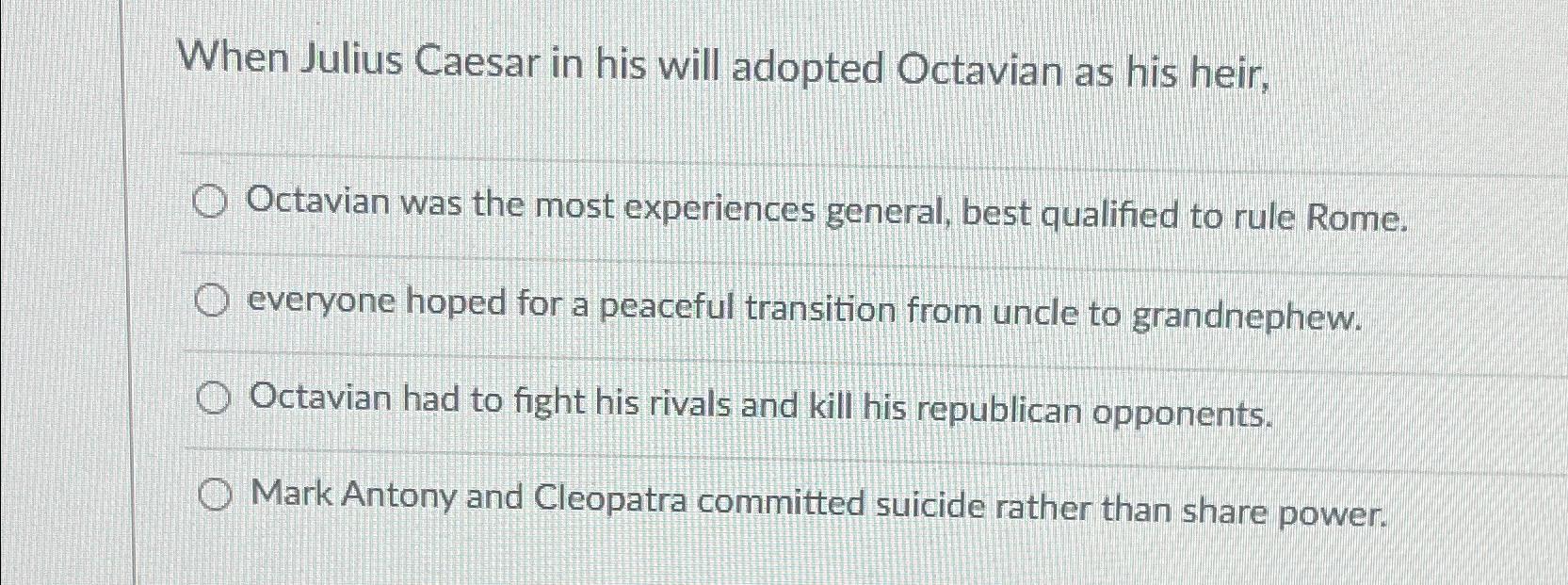  When Julius Caesar in his will adopted Octavian as his heir,