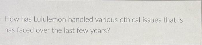  How has Lululemon handled various ethical issues that is has faced