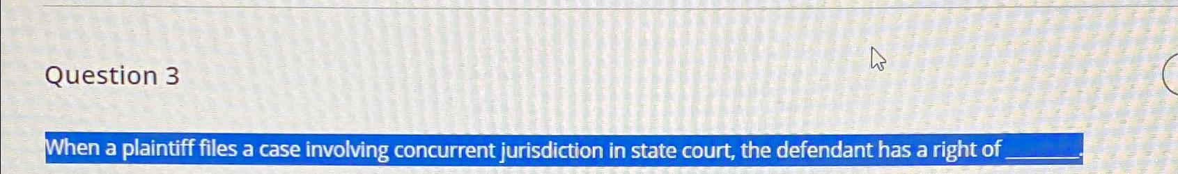 Question 3 When a plaintiff files a case involving concurrent jurisdiction