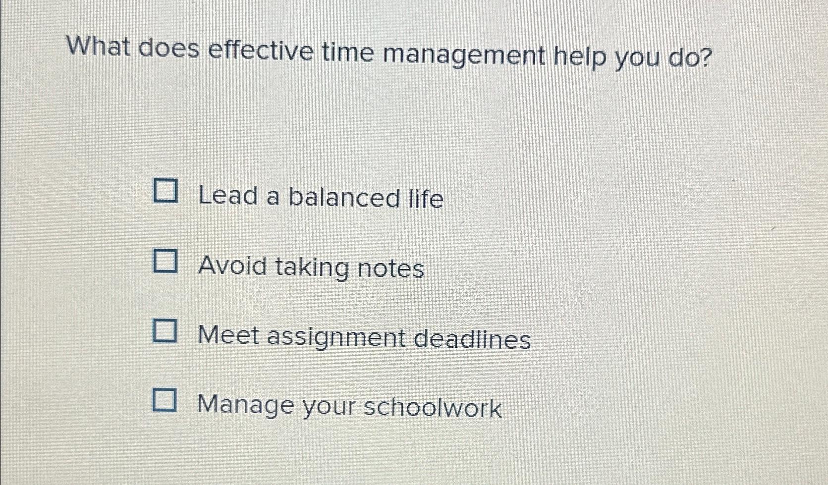  What does effective time management help you do? Lead a balanced