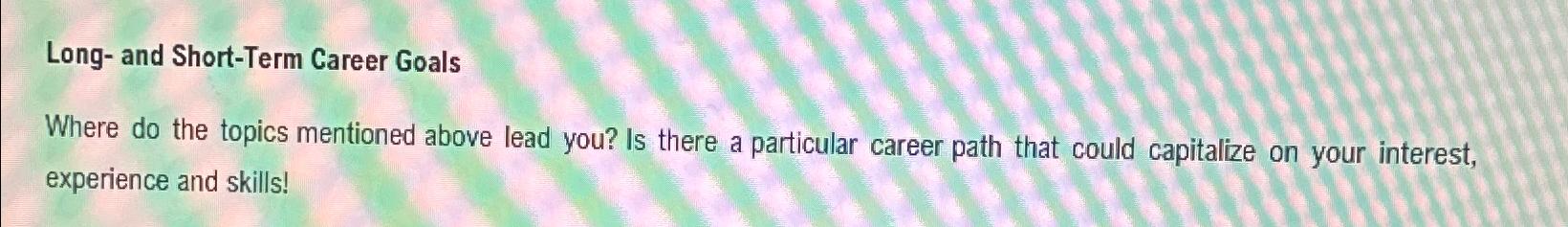  Long- and Short-Term Career Goals Where do the topics mentioned above