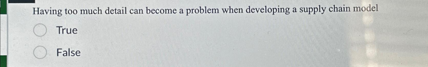  Having too much detail can become a problem when developing a