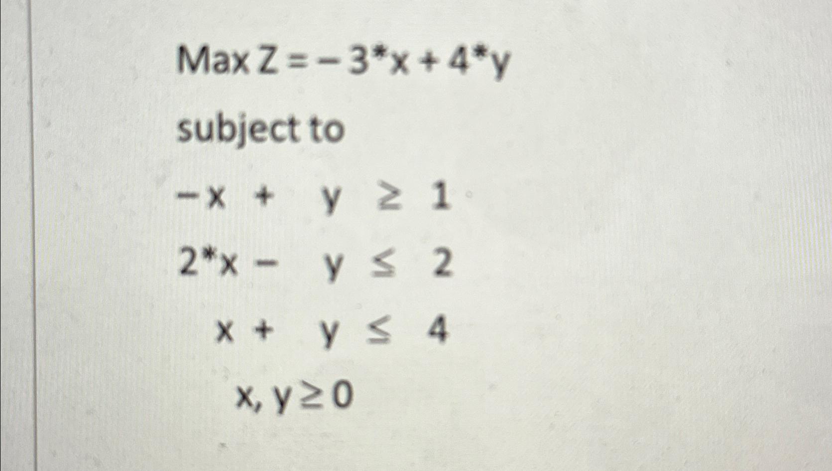  Max Z=-3**x+4**y subject to -x+y1 2**x-y2 x+y4 x,y0 