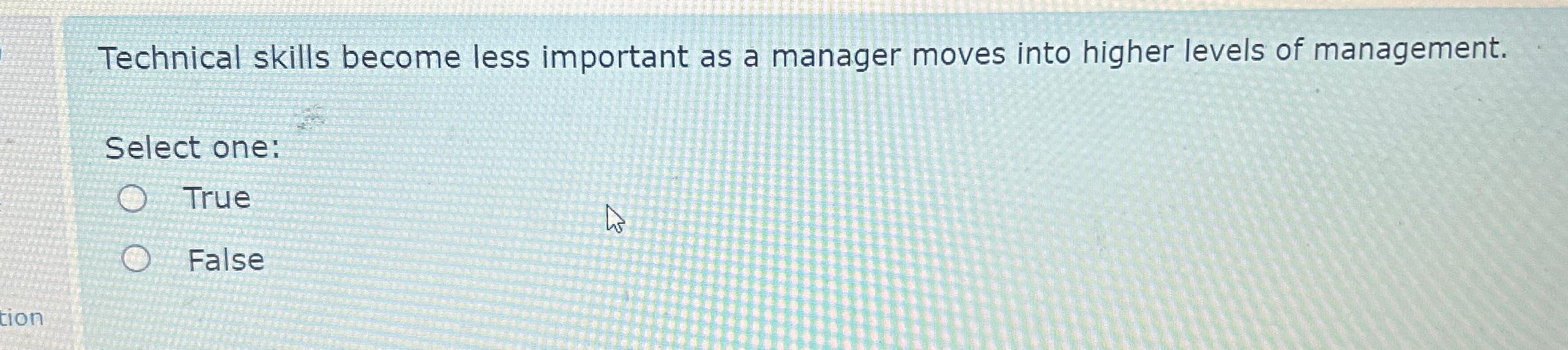 Technical skills become less important as a manager moves into higher