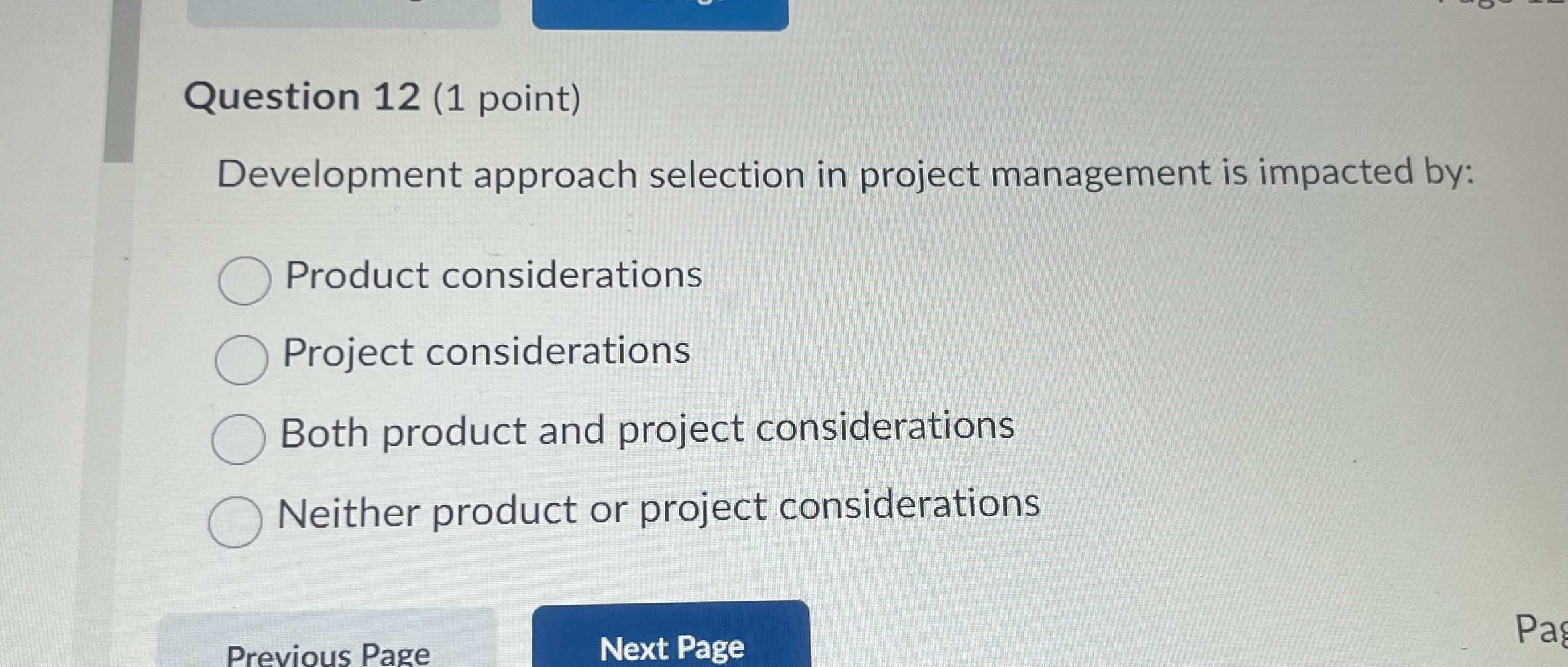  Question 12(1 point) Development approach selection in project management is impacted