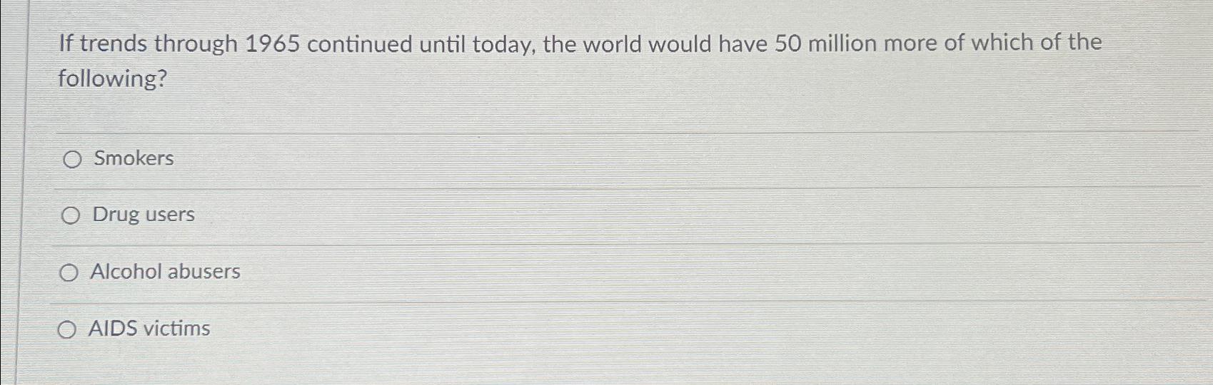  If trends through 1965 continued until today, the world would have