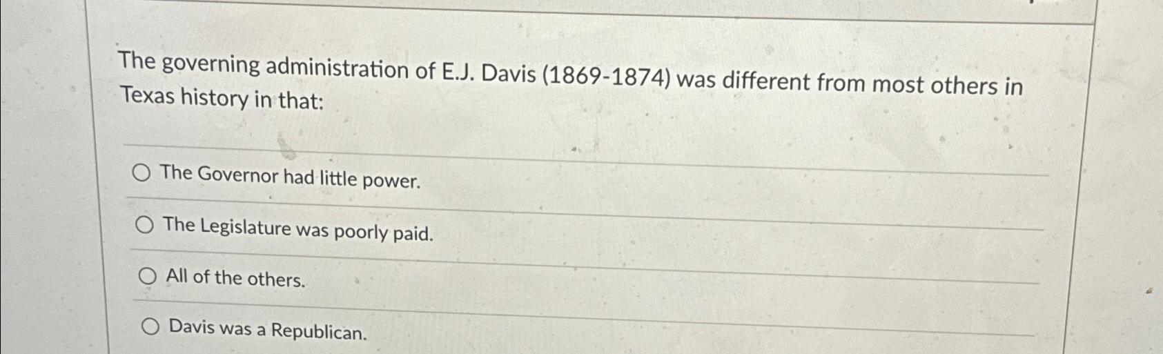  The governing administration of E.J. Davis (1869-1874) was different from most