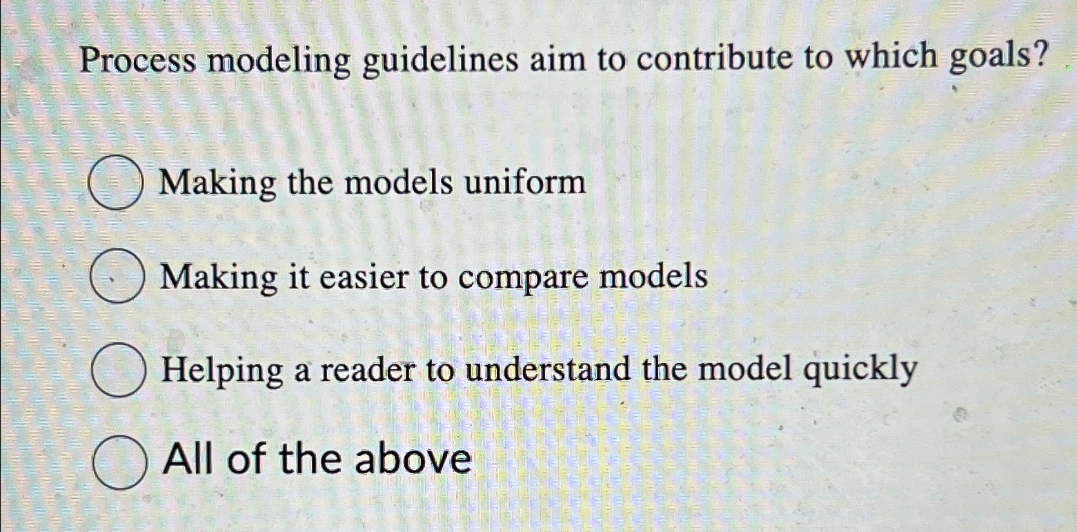  Process modeling guidelines aim to contribute to which goals? Making the