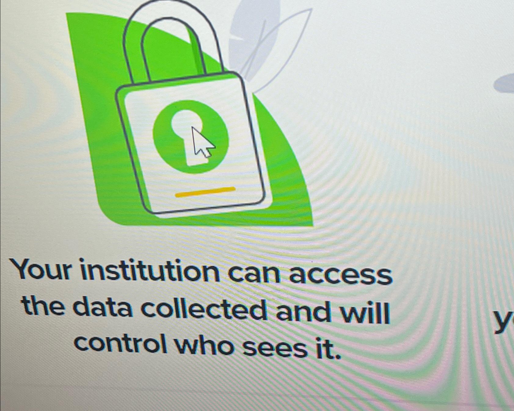 Your institution can access the data collected and will control who