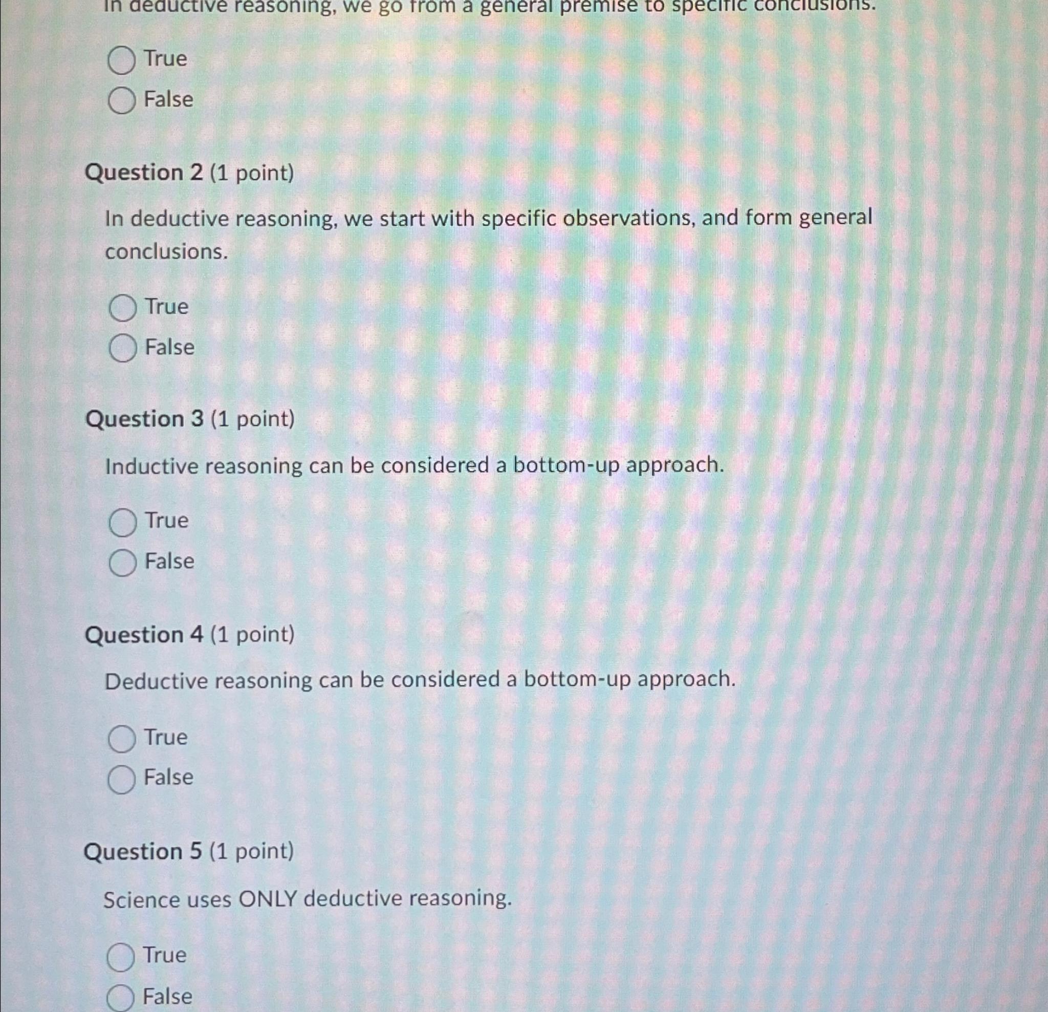  True False Question 2(1 point) In deductive reasoning, we start with