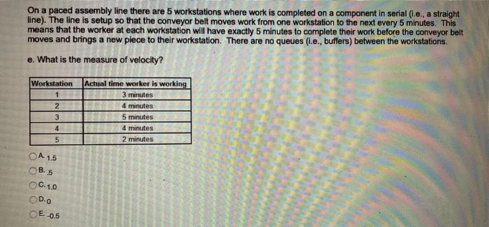  On a paced assembly line there are 5 workstations where work