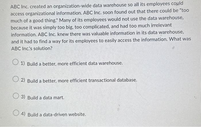  ABC Inc. created an organization-wide data warehouse so all its employees