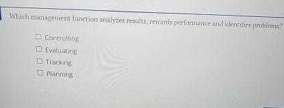  Which management function analyzes results, rewards performance and identifies probients? Contraling